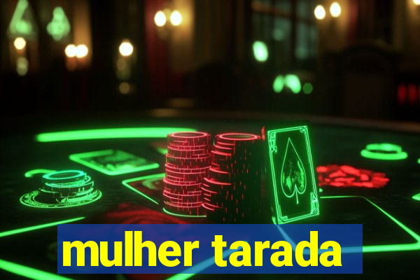 mulher tarada